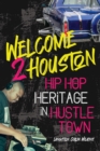 Welcome 2 Houston : Hip Hop Heritage in Hustle Town - eBook