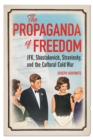 The Propaganda of Freedom : JFK, Shostakovich, Stravinsky, and the Cultural Cold War - eBook