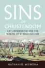 Sins of Christendom : Anti-Mormonism and the Making of Evangelicalism - eBook
