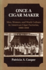 ONCE A CIGAR MAKER : Men, Women, and Work Culture in American Cigar Factories, 1900-1919 - Book