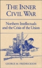 The Inner Civil War : Northern Intellectuals and the Crisis of the Union - Book