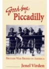 Good-bye, Piccadilly : BRITISH WAR BRIDES IN AMERICA - Book