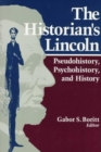 The Historian's Lincoln : Pseudohistory, Psychohistory, and History - Book