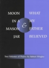 *Moon in a Mason Jar* and *What My Father Believed* : POEMS - Book