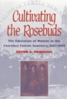Cultivating the Rosebuds : The Education of Women at the Cherokee Female Seminary, 1851-1909 - Book
