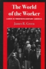 The World of Worker : LABOR IN TWENTIETH-CENTURY AMERICA - Book