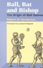 Ball, Bat and Bishop : THE ORIGIN OF BALL GAMES - Book