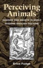 Perceiving Animals : Humans and Beasts in Early Modern English Culture - Book
