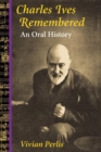 Charles Ives Remembered : AN ORAL HISTORY - Book
