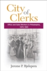City of Clerks : Office and Sales Workers in Philadelphia, 1870-1920 - Book