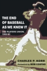 The End of Baseball As We Knew It : The Players Union, 1960-81 - Book