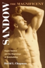 Sandow the Magnificent : Eugen Sandow and the Beginnings of Bodybuilding - Book