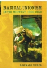 Radical Unionism in the Midwest, 1900-1950 - Book