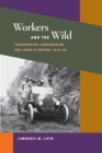Workers and the Wild : Conservation, Consumerism, and Labor in Oregon, 1910-30 - Book