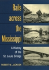 Rails across the Mississippi : A HISTORY OF THE ST. LOUIS BRIDGE - Book