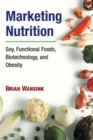Marketing Nutrition : Soy, Functional Foods, Biotechnology, and Obesity - Book