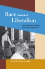 Race against Liberalism : Black Workers and the UAW in Detroit - Book