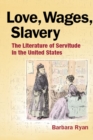 Love, Wages, Slavery : The Literature of Servitude in the United States - Book