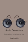 Sonic Persuasion : Reading Sound in the Recorded Age - Book