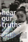 Hear Our Truths : The Creative Potential of Black Girlhood - Book