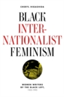 Black Internationalist Feminism : Women Writers of the Black Left, 1945-1995 - Book