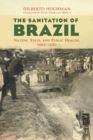 The Sanitation of Brazil : Nation, State, and Public Health, 1889-1930 - Book