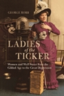 Ladies of the Ticker : Women and Wall Street from the Gilded Age to the Great Depression - Book