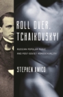 Roll Over, Tchaikovsky! : Russian Popular Music and Post-Soviet Homosexuality - Book