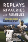 Replays, Rivalries, and Rumbles : The Most Iconic Moments in American Sports - Book