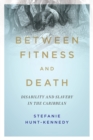 Between Fitness and Death : Disability and Slavery in the Caribbean - Book