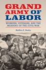 Grand Army of Labor : Workers, Veterans, and the Meaning of the Civil War - Book