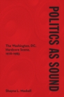 Politics as Sound : The Washington, DC, Hardcore Scene, 1978-1983 - Book