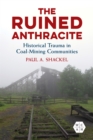 The Ruined Anthracite : Historical Trauma in Coal-Mining Communities - Book