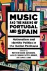 Music and the Making of Portugal and Spain : Nationalism and Identity Politics in the Iberian Peninsula - Book