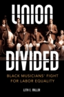 Union Divided : Black Musicians’ Fight for Labor Equality - Book