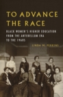 To Advance the Race : Black Women's Higher Education from the Antebellum Era to the 1960s - Book