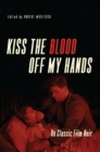 Kiss the Blood Off My Hands : On Classic Film Noir - Miklitsch Robert Miklitsch