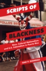 Scripts of Blackness : Race, Cultural Nationalism, and U.S. Colonialism in Puerto Rico - eBook