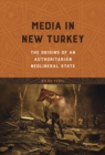 Media in New Turkey : The Origins of an Authoritarian Neoliberal State - eBook
