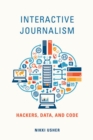 Interactive Journalism : Hackers, Data, and Code - Usher Nikki Usher