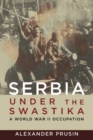 Serbia under the Swastika : A World War II Occupation - eBook