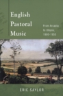 English Pastoral Music : From Arcadia to Utopia, 1900-1955 - Saylor Eric Saylor