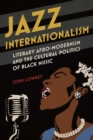 Jazz Internationalism : Literary Afro-Modernism and the Cultural Politics of Black Music - eBook