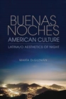 Buenas Noches, American Culture : Latina/o Aesthetics of Night - Book