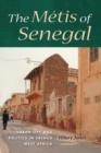 The Metis of Senegal : Urban Life and Politics in French West Africa - Book