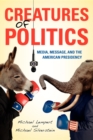 Creatures of Politics : Media, Message, and the American Presidency - Book