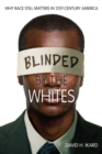 Blinded by the Whites : Why Race Still Matters in 21st-Century America - Book