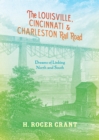 The Louisville, Cincinnati & Charleston Rail Road : Dreams of Linking North and South - Book