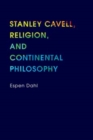 Stanley Cavell, Religion, and Continental Philosophy - Book