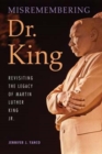 Misremembering Dr. King : Revisiting the Legacy of Martin Luther King Jr. - Book